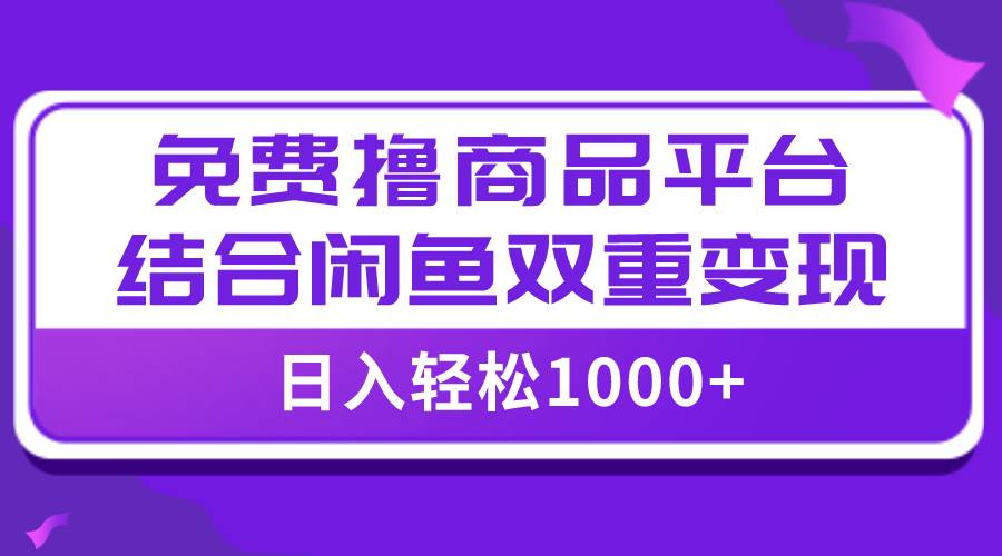 【全网首发】日入1000＋免费撸商品平台+闲鱼双平台硬核变现，小白轻松上手-百盟网