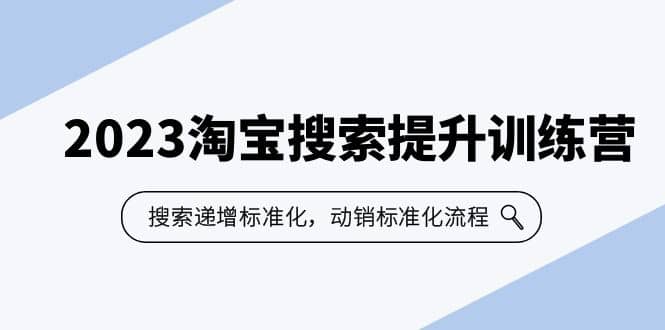 2023淘宝搜索-提升训练营，搜索-递增标准化，动销标准化流程（7节课）-百盟网