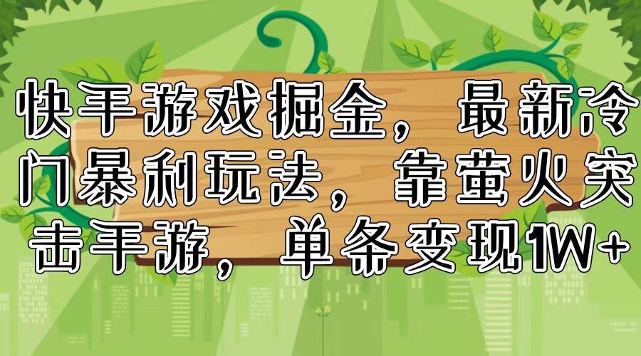 快手游戏掘金，最新冷门暴利玩法，靠萤火突击手游，单条变现1W+-百盟网