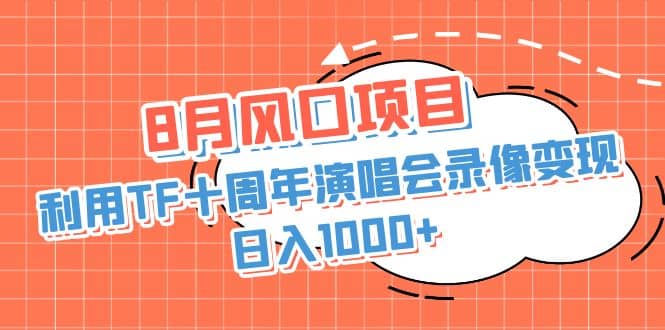 8月风口项目，利用TF十周年演唱会录像变现，日入1000+，简单无脑操作-百盟网