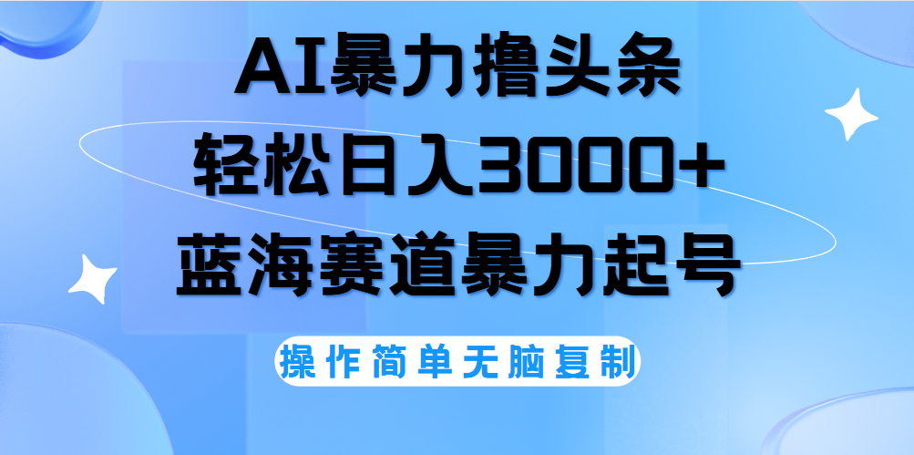 AI撸头条，轻松日入3000+无脑操作，当天起号，第二天见收益。-百盟网