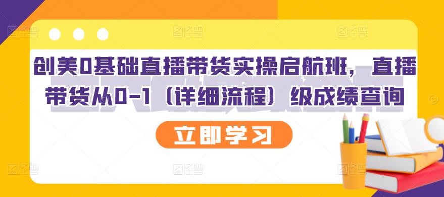 创美0基础直播带货实操启航班，直播带货从0-1（详细流程）-百盟网