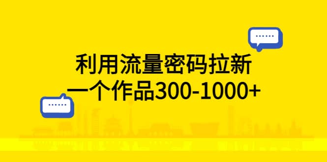 利用流量密码拉新，一个作品300-1000+-百盟网