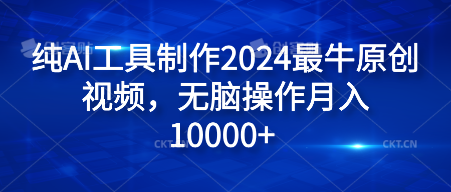 纯AI工具制作2024最牛原创视频，无脑操作月入10000+-百盟网