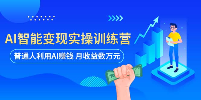 AI智能变现实操训练营：普通人利用AI赚钱 月收益数万元（全套课程+文档）-百盟网