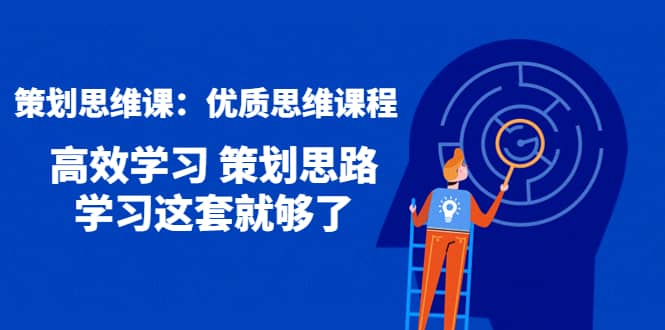 策划思维课：优质思维课程 高效学习 策划思路 学习这套就够了-百盟网