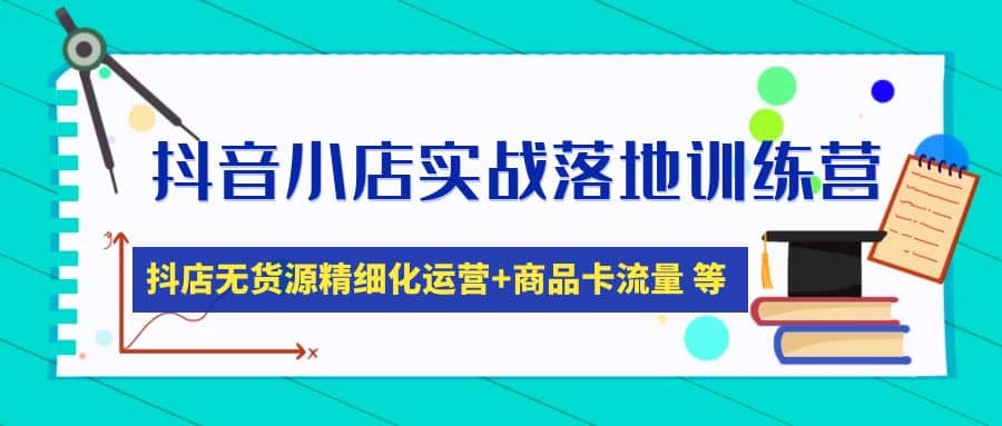 抖音小店实战落地训练营：抖店无货源精细化运营，商品卡流量等等（22节）-百盟网