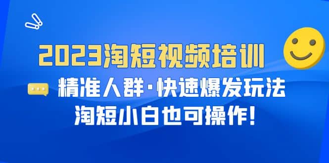 2023淘短视频培训：精准人群·快速爆发玩法，淘短小白也可操作-百盟网