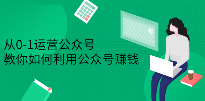 从0-1运营公众号，零基础小白也能上手，系统性了解公众号运营-百盟网