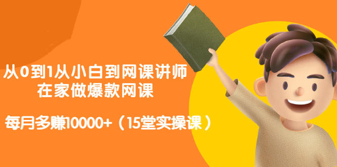 从0到1从小白到网课讲师：在家做爆款网课，每月多赚10000+（15堂实操课）-百盟网