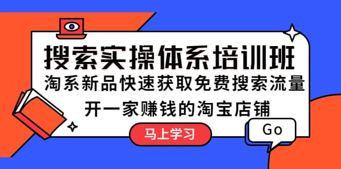 搜索实操体系培训班：淘系新品快速获取免费搜索流量 开一家赚钱的淘宝店铺-百盟网