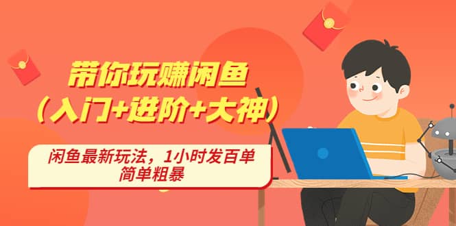 带你玩赚闲鱼（入门+进阶+大神），闲鱼最新玩法，1小时发百单，简单粗暴-百盟网