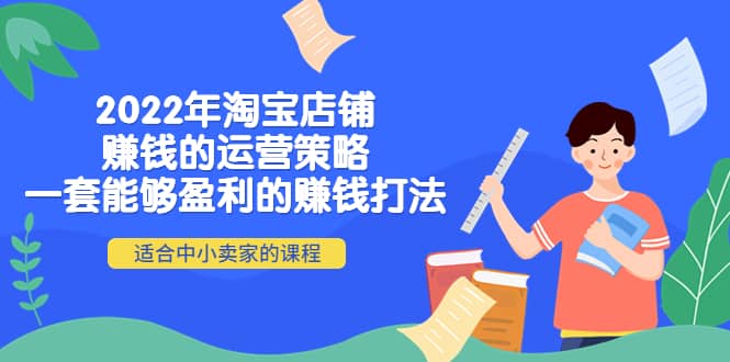 2022年淘宝店铺赚钱的运营策略：一套能够盈利的赚钱打法，适合中小卖家-百盟网