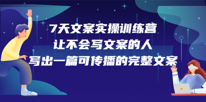 7天文案实操训练营第17期，让不会写文案的人，写出一篇可传播的完整文案-百盟网