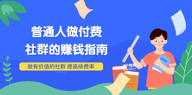 男儿国付费文章《普通人做付费社群的赚钱指南》做有价值的社群，提高续费率-百盟网