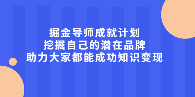 掘金导师成就计划，挖掘自己的潜在品牌，助力大家都能成功知识变现-百盟网