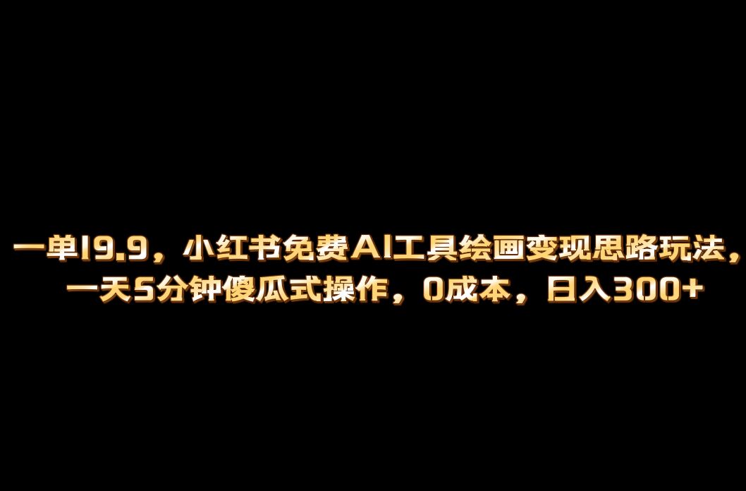 小红书免费AI工具绘画变现玩法，一天5分钟傻瓜式操作，0成本日入300+-百盟网