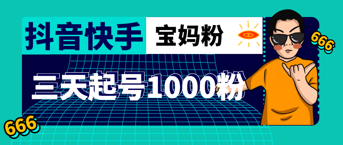 抖音快手三天起号涨粉1000宝妈粉丝的核心方法【详细玩法教程】-百盟网