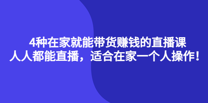 4种在家就能带货赚钱的直播课，人人都能直播，适合在家一个人操作！-百盟网