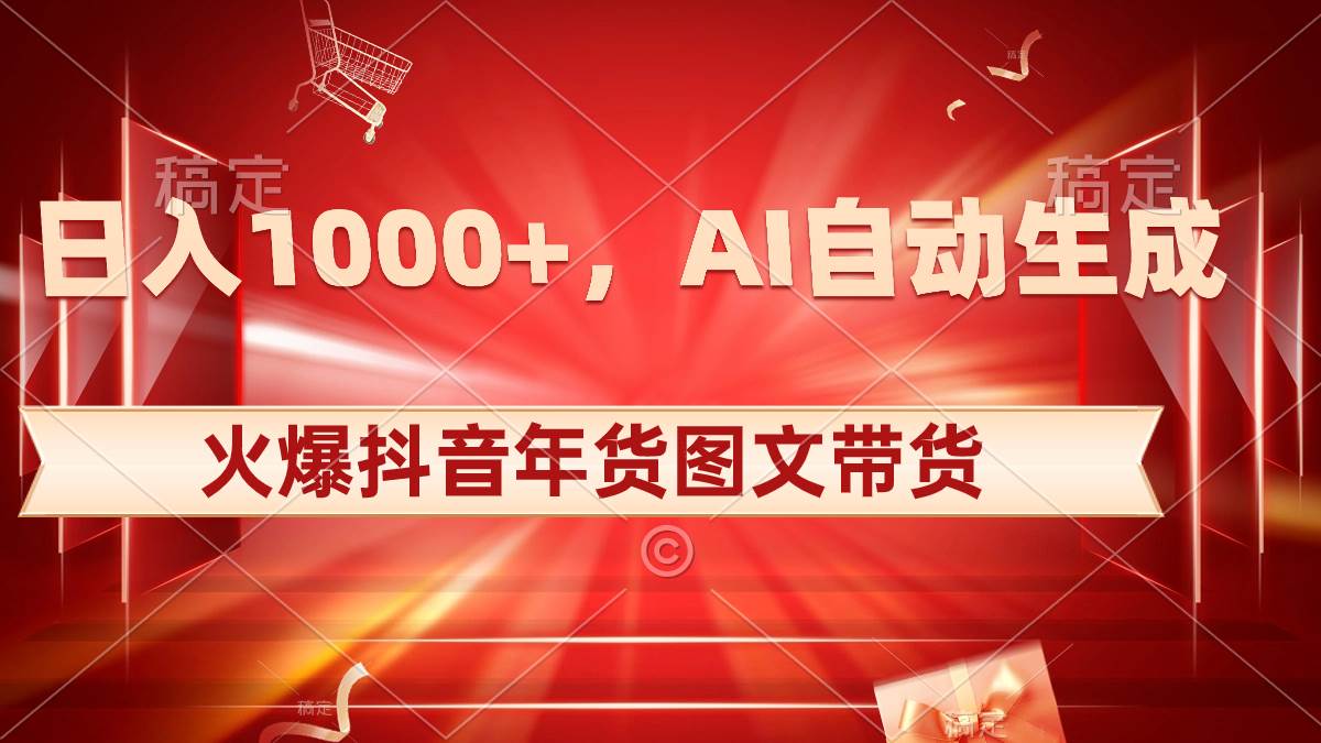 日入1000+火爆抖音年货图文带货，AI自动生成自己的年货原创图文-百盟网