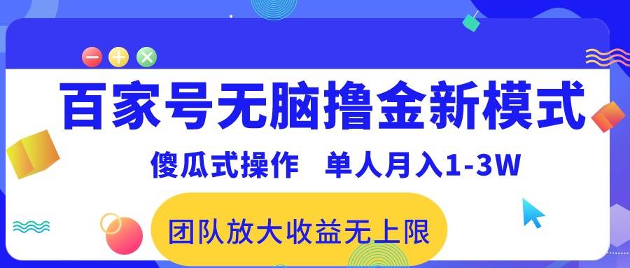 百家号无脑撸金新模式，傻瓜式操作，单人月入1-3万！团队放大收益无上限！-百盟网