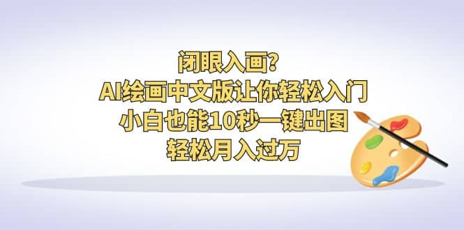 闭眼入画？AI绘画中文版让你轻松入门！小白也能10秒一键出图，轻松月入过万-百盟网