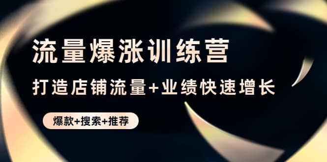 流量爆涨训练营：打造店铺流量+业绩快速增长 (爆款+搜索+推荐)-百盟网