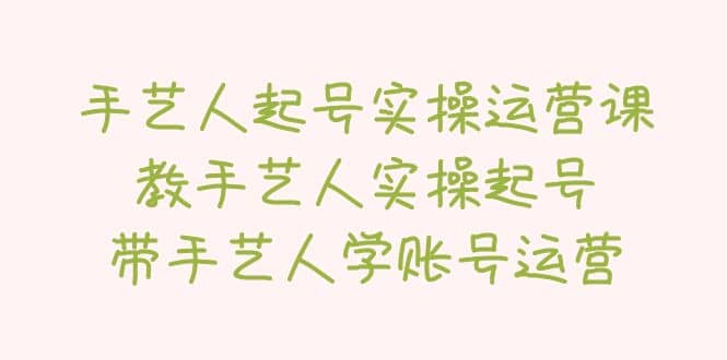 手艺人起号实操运营课，教手艺人实操起号，带手艺人学账号运营-百盟网