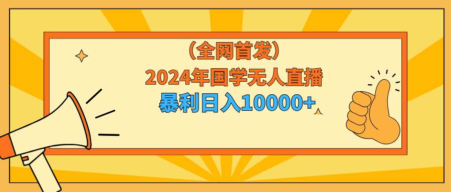 2024年国学无人直播暴力日入10000+小白也可操作-百盟网