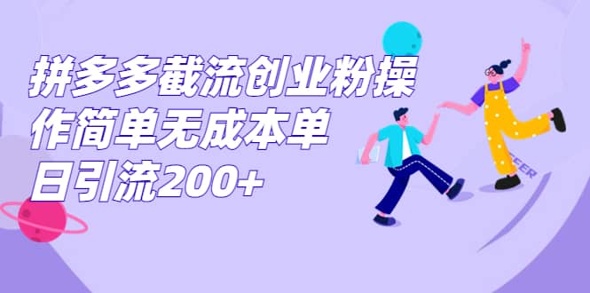 拼多多截流创业粉操作简单无成本单日引流200+-百盟网