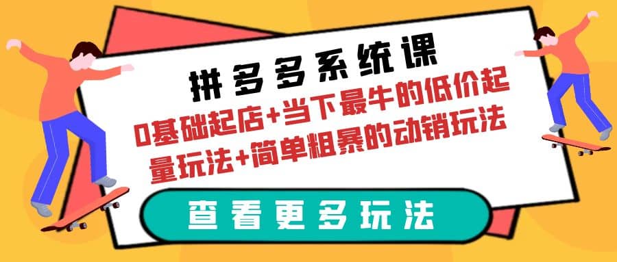 拼多多系统课：0基础起店+当下最牛的低价起量玩法+简单粗暴的动销玩法-百盟网