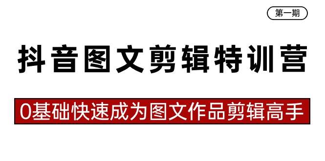 抖音图文剪辑特训营第一期，0基础快速成为图文作品剪辑高手（23节课）-百盟网