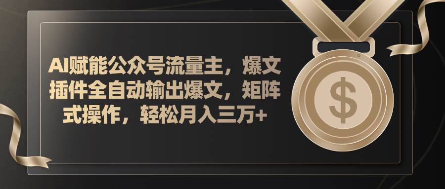 AI赋能公众号流量主，插件输出爆文，矩阵式操作，轻松月入三万+-百盟网