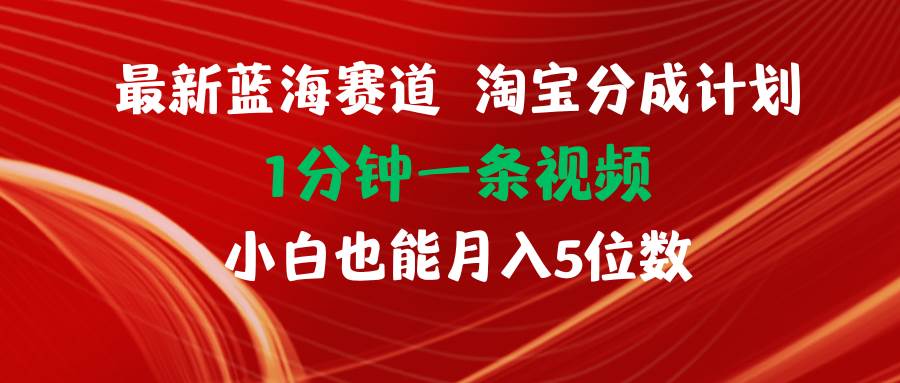 最新蓝海项目淘宝分成计划1分钟1条视频小白也能月入五位数-百盟网