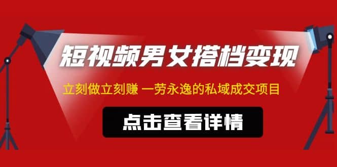 东哲·短视频男女搭档变现 立刻做立刻赚 一劳永逸的私域成交项目（不露脸）-百盟网