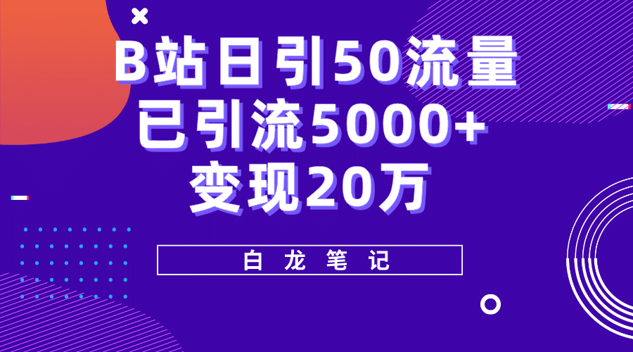 B站日引50+流量，实战已引流5000+变现20万，超级实操课程-百盟网