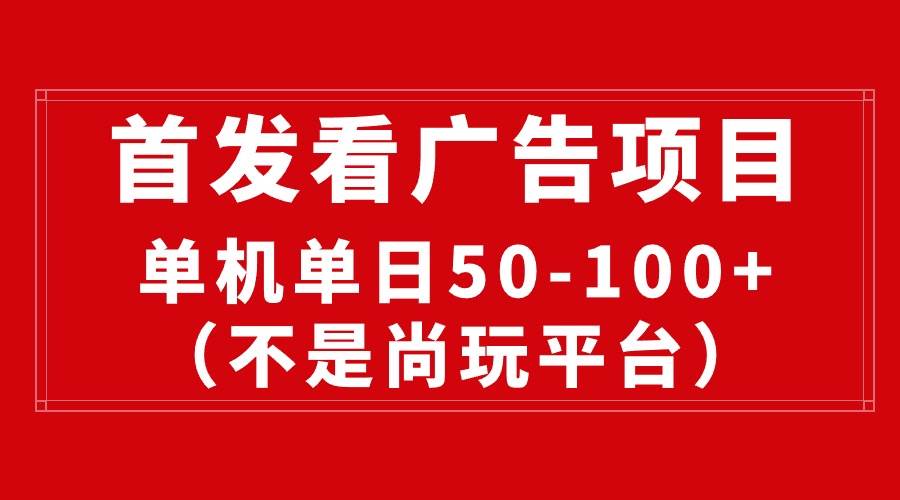 最新看广告平台（不是尚玩），单机一天稳定收益50-100+-百盟网