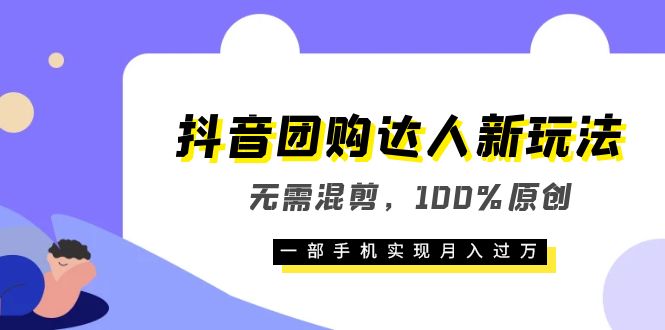 抖音团购达人新玩法，无需混剪，100%原创，一部手机实现月入过万-百盟网