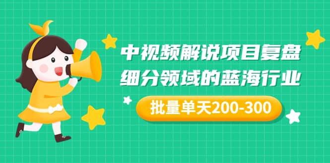 某付费文章：中视频解说项目复盘：细分领域的蓝海行业 批量单天200-300收益-百盟网