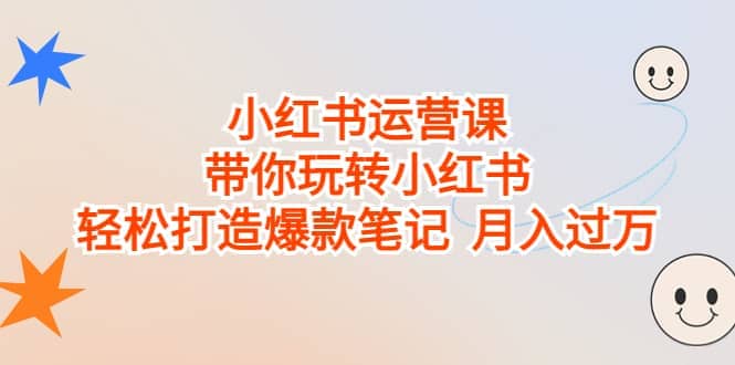 小红书运营课，带你玩转小红书，轻松打造爆款笔记 月入过万-百盟网