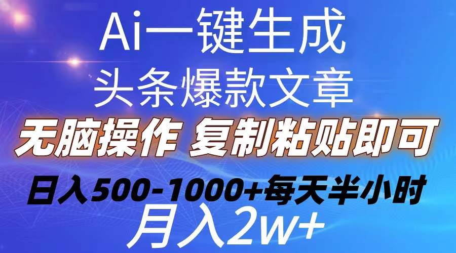 Ai一键生成头条爆款文章  复制粘贴即可简单易上手小白首选 日入500-1000+-百盟网