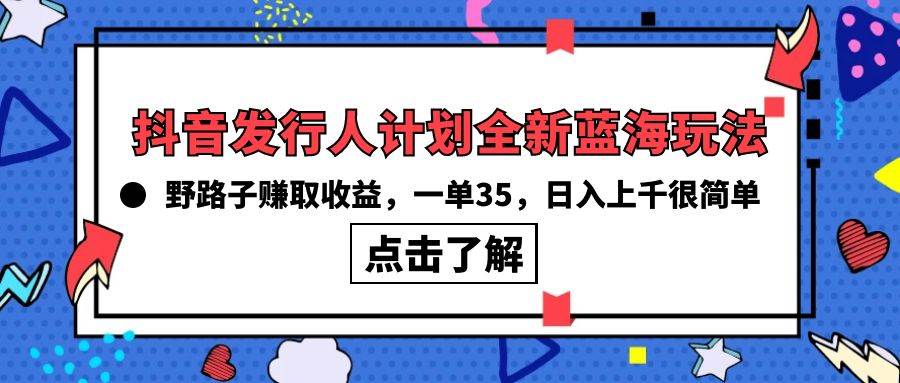 抖音发行人计划全新蓝海玩法，野路子赚取收益，一单35，日入上千很简单!-百盟网