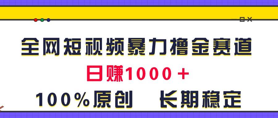 全网短视频暴力撸金赛道，日入1000＋！原创玩法，长期稳定-百盟网