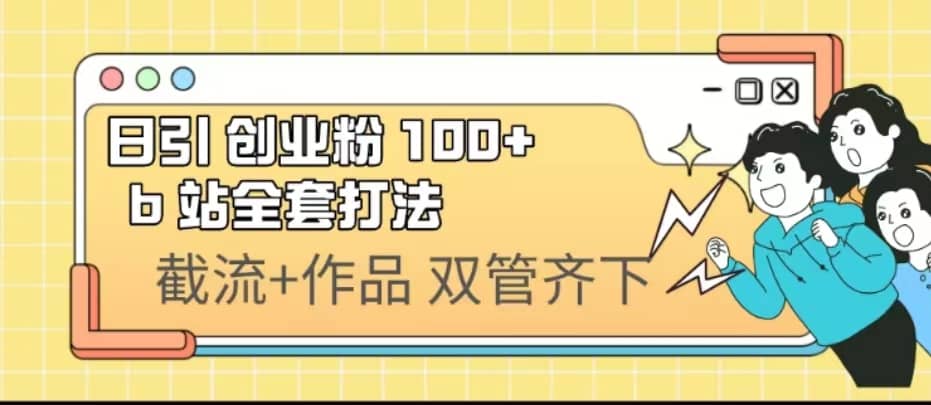 日引创业粉 100+ b 站全套打法【实操视频】-百盟网