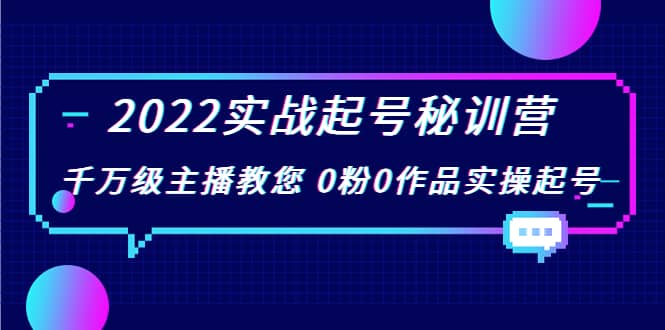 2022实战起号秘训营，千万级主播教您 0粉0作品实操起号（价值299）-百盟网