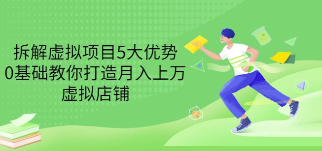 拆解虚拟项目5大优势，0基础教你打造月入上万虚拟店铺（无水印）-百盟网