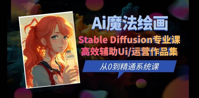 Ai魔法绘画 Stable Diffusion专业课 高效辅助Ui/运营作品集 0到精通系统课-百盟网