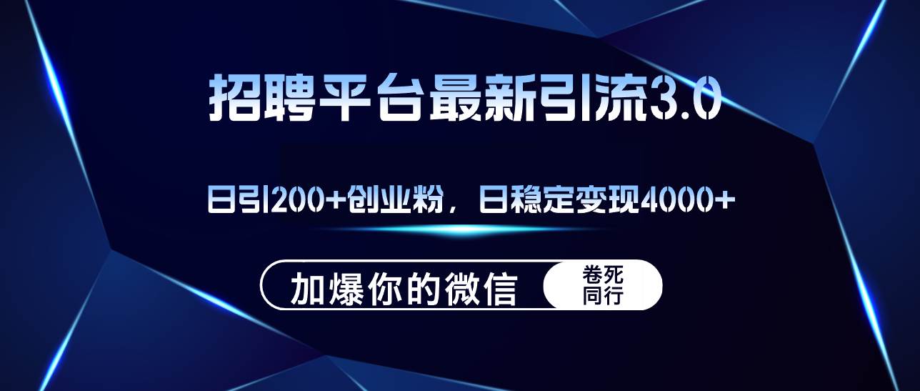 招聘平台日引流200+创业粉，加爆微信，日稳定变现4000+-百盟网