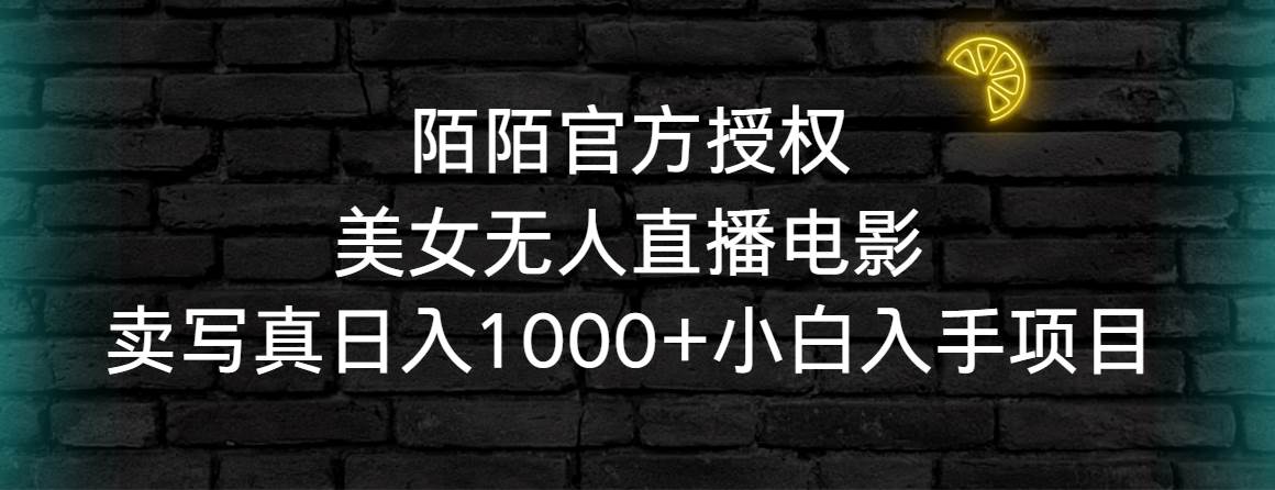 陌陌官方授权美女无人直播电影，卖写真日入1000+小白入手项目-百盟网