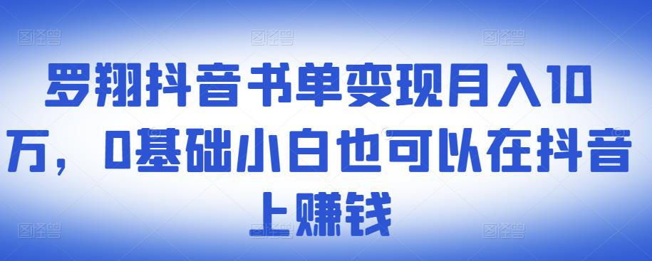 ​罗翔抖音书单变现月入10万，0基础小白也可以在抖音上赚钱-百盟网